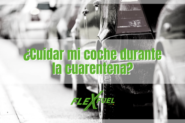 Cómo cuidar mi coche durante la cuarentena COVID19 · Flexfuel